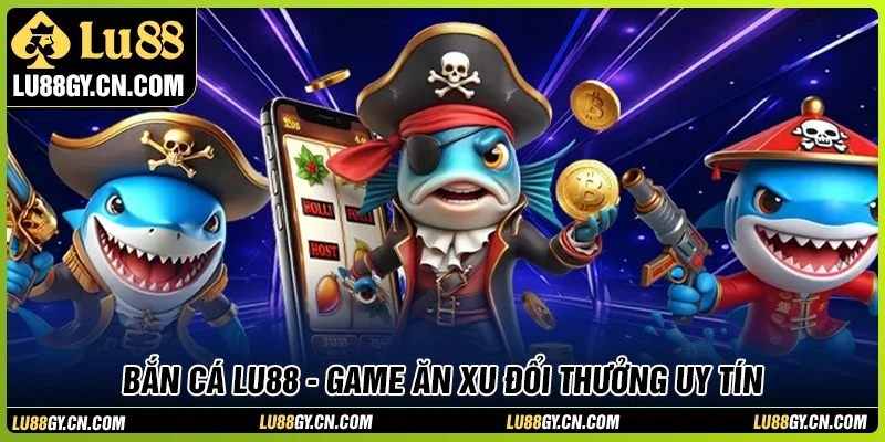 Các tựa game bắn cá LU88 đặc sắc được yêu thích nhất
