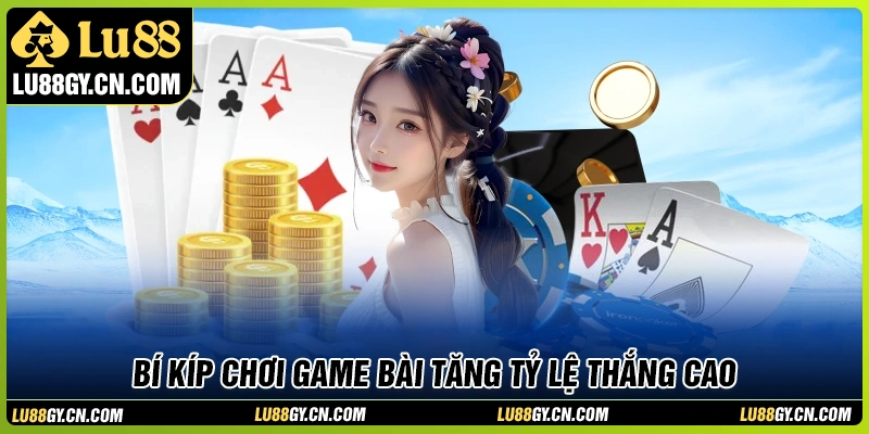 Bí quyết nâng cao hiệu quả khi tham gia game bài LU88