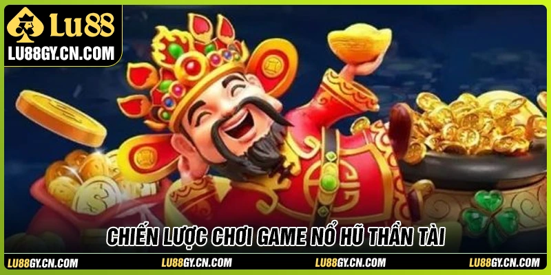 Chiến lược chinh phục nổ hũ thần tài LU88