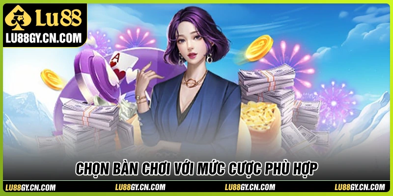 Chọn bàn chơi có mức cược phù hợp vốn