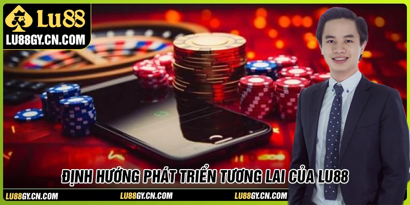 Định hướng phát triển tương lai bền vững của LU88