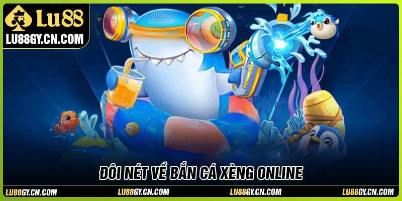 Đôi nét chính về bắn cá xèng online tại LU88