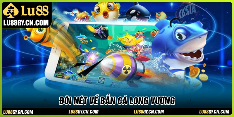 Đôi nét về “Bắn cá Long Vương” tại LU88 Đôi nét về “Bắn cá Long Vương” tại LU88