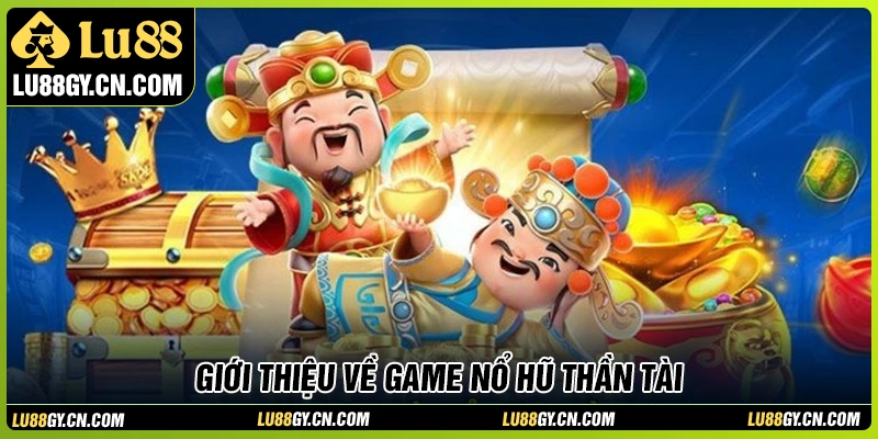Giới thiệu game nổ hũ thần tài LU88