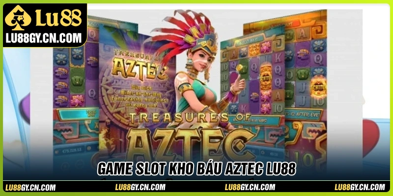 Kho báu Aztec LU88 - Slot game đỉnh cao làm chấn động cộng đồng