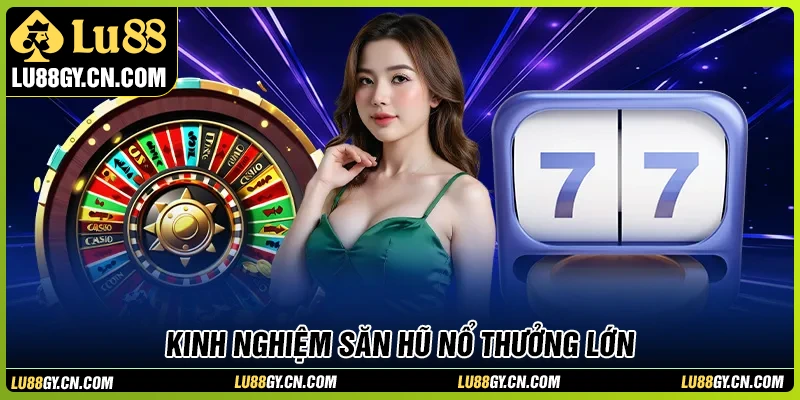 Kinh nghiệm chinh phục nổ hũ LU88 hiệu quả