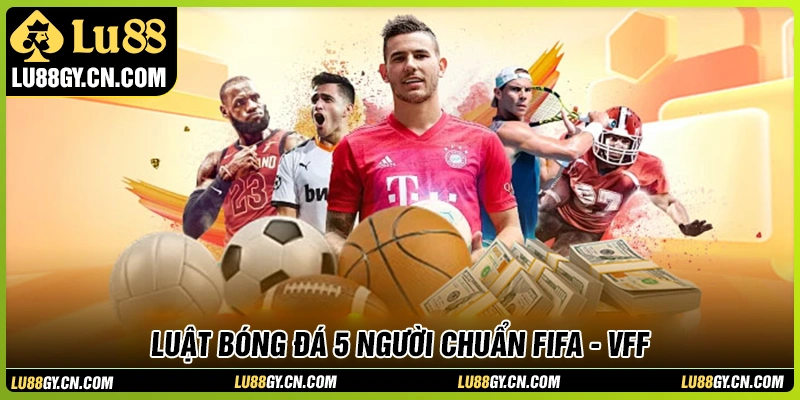 Luật bóng đá 5 người theo quy chuẩn FIFA - VFF mới nhất