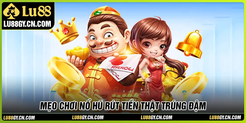 Mẹo chơi nổ hũ rút tiền thật trúng lớn tại LU88 Mẹo chơi nổ hũ rút tiền thật trúng lớn tại LU88