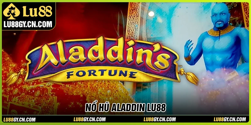 Nổ hũ Aladdin - Trải nghiệm Slot đổi thưởng RTP cao tại LU88