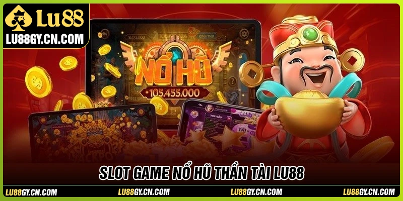 Nổ hũ thần tài - Game slot làm giàu không giới hạn tại LU88