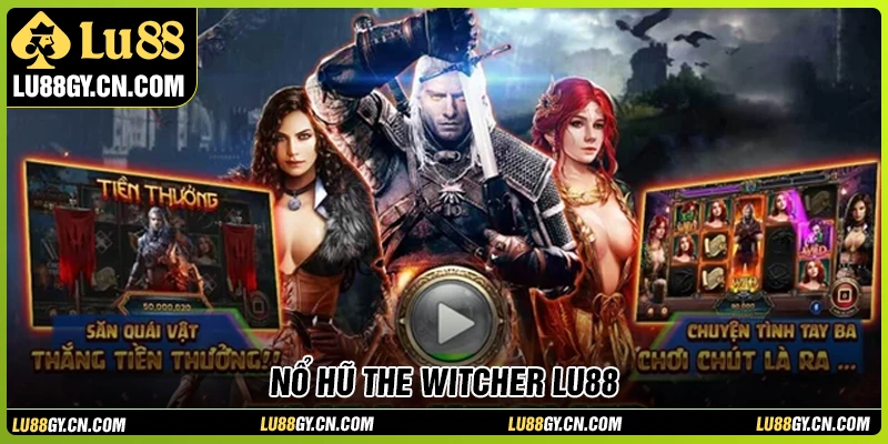 Nổ hũ The Witcher - Slot đổi thưởng với tỷ lệ thắng cao tại LU88