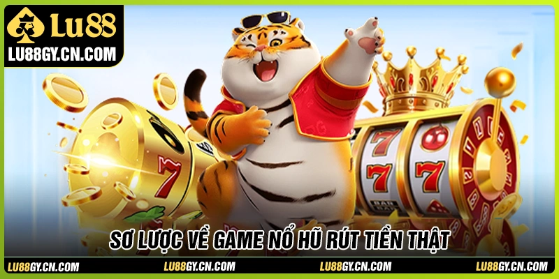 Sơ lược game nổ hũ rút tiền thật Sơ lược game nổ hũ rút tiền thật