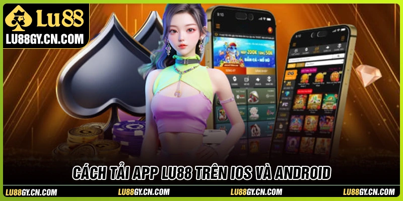 Hướng dẫn tải app LU88 trên điện thoại Android và iOS