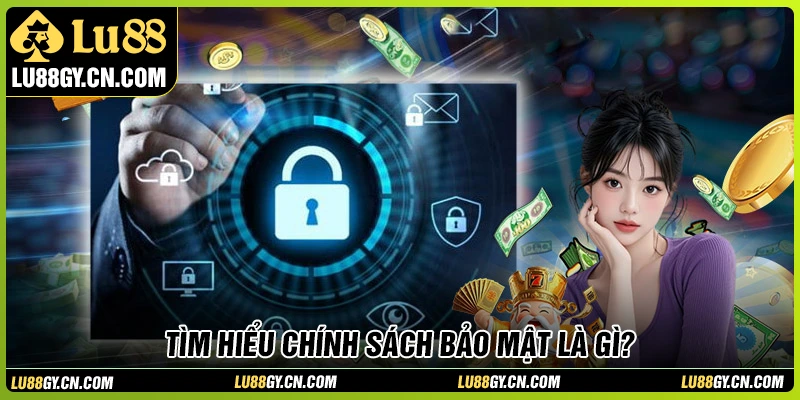 Tổng quan về chính sách bảo mật tại LU88