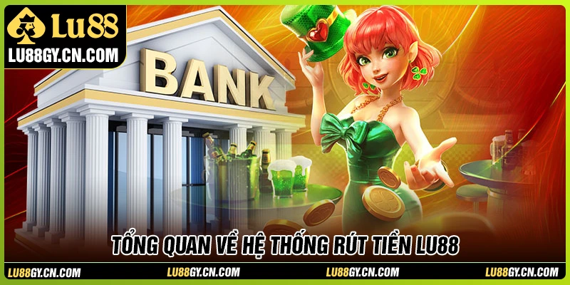 Tổng quan về hệ thống rút tiền LU88 Tổng quan về hệ thống rút tiền LU88