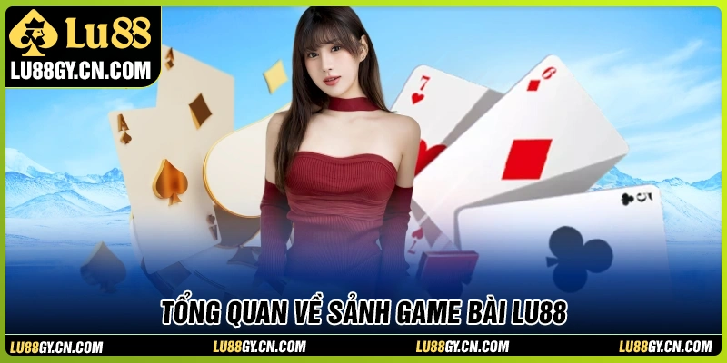 Tổng quan về sảnh game bài LU88