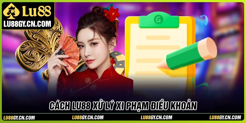 Trường hợp LU88 áp dụng biện pháp xử lý vi phạm điều khoản