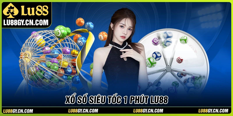 Xổ số siêu tốc 1 phút LU88 - Hình thức giải trí nhanh và thắng lớn